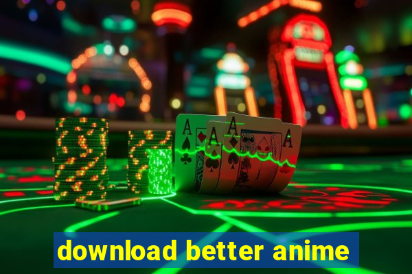 download better anime